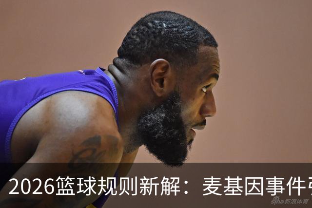 2026篮球规则新解：麦基因事件引发的恶意犯规讨论